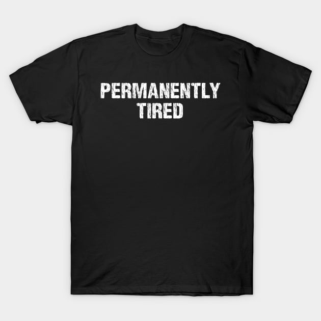 Permanently Tired  Funny Sarcastic T-Shirt by HayesHanna3bE2e